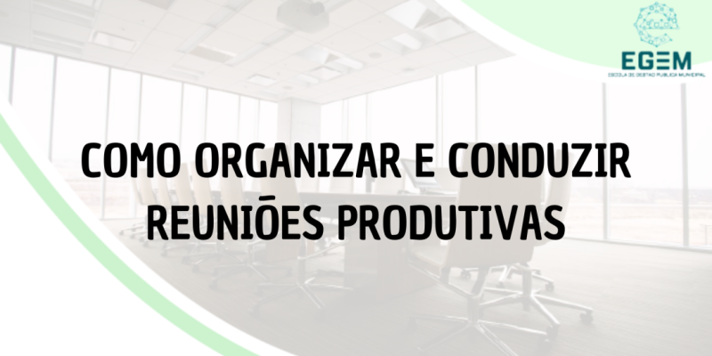 Como Organizar e Conduzir Reuniões Produtivas